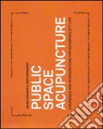 Public space acupuncture. Strategies and interventions for activating city life. Ediz. illustrata libro