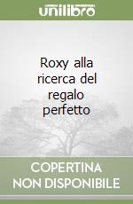 Roxy alla ricerca del regalo perfetto libro