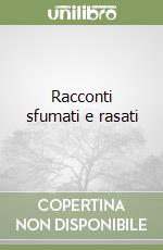 Racconti sfumati e rasati libro