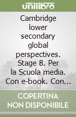 Cambridge lower secondary global perspectives. Stage 8. Per la Scuola media. Con e-book. Con espansione online libro