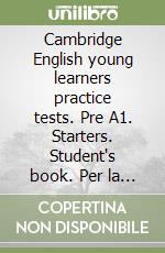 Cambridge English young learners practice tests. Pre A1. Starters. Student's book. Per la Scuola media. Con espansione online. Con Audio libro