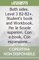 Both sides. Level 3 B2-B2+. Student's book and Workbook. Per le Scuole superiori. Con e-book. Con espansione online libro