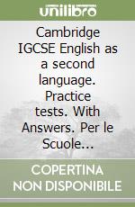 Cambridge IGCSE English as a second language. Practice tests. With Answers. Per le Scuole superiori. Con espansione online