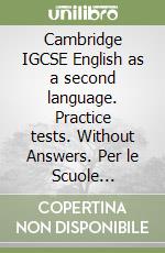 Cambridge IGCSE English as a second language. Practice tests. Without Answers. Per le Scuole superiori. Con espansione online