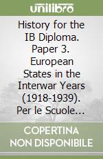 History for the IB Diploma. Paper 3. European States in the Interwar Years (1918-1939). Per le Scuole superiori libro
