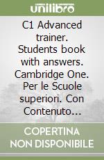 C1 Advanced trainer. Students book with answers. Cambridge One. Per le Scuole superiori. Con Contenuto digitale per accesso online: bSmart. Con File audio per il download libro