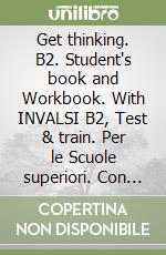 Get thinking. B2. Student's book and Workbook. With INVALSI B2, Test & train. Per le Scuole superiori. Con e-book. Con espansione online libro