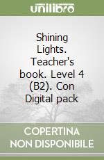 Shining Lights. Teacher's book. Level 4 (B2). Con Digital pack libro