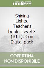Shining Lights. Teacher's book. Level 3 (B1+). Con Digital pack libro