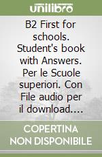 B2 First for schools. Student's book with Answers. Per le Scuole superiori. Con File audio per il download. Vol. 5 libro