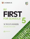 B2 First for schools. Student's book without Answers. Per le Scuole superiori. Vol. 5 libro