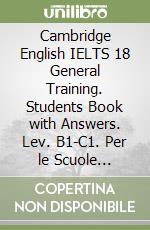 Cambridge English IELTS 18 General Training. Students Book with Answers. Lev. B1-C1. Per le Scuole superiori. Con Resource Bank libro