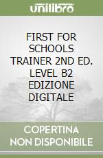 FIRST FOR SCHOOLS TRAINER 2ND ED. LEVEL B2 EDIZIONE DIGITALE libro