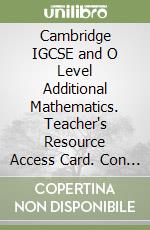 Cambridge IGCSE and O Level Additional Mathematics. Teacher's Resource Access Card. Con Contenuto digitale per accesso on line