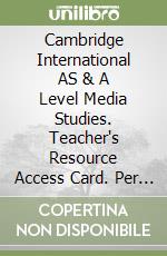 Cambridge International AS & A Level Media Studies. Teacher's Resource Access Card. Per le Scuole superiori. Con espansione online