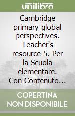 Cambridge primary global perspectives. Teacher's resource 5. Per la Scuola elementare. Con Contenuto digitale per download libro