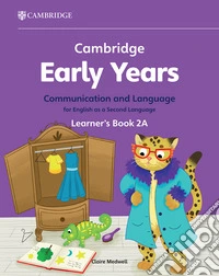 Cambridge early years. Communication and language for English as a second language. Learner's Book A. Vol. 2 libro