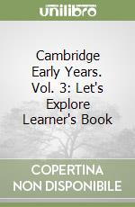 Cambridge Early Years. Vol. 3: Let's Explore Learner's Book libro