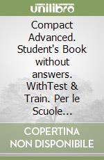 Compact Advanced. Student's Book without answers. WithTest & Train. Per le Scuole superiori. Con espansione online