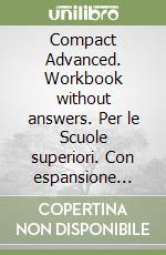 Compact Advanced. Workbook without answers. Per le Scuole superiori. Con espansione online