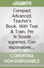 Compact Advanced. Teacher's Book. With Test & Train. Per le Scuole superiori. Con espansione online