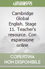 Cambridge Global English. Stage 11. Teacher's resource. Con espansione online libro