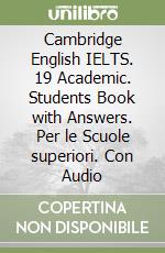Cambridge English IELTS. 19 Academic. Students Book with Answers. Per le Scuole superiori. Con Audio libro