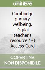Cambridge primary wellbeing. Digital teacher's resource 1-3 Access Card libro