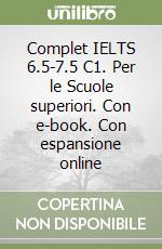 Complet IELTS 6.5-7.5 C1. Per le Scuole superiori. Con e-book. Con espansione online