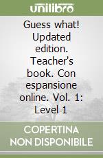 Guess what! Updated edition. Teacher's book. Con espansione online. Vol. 1: Level 1 libro