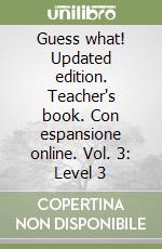 Guess what! Updated edition. Teacher's book. Con espansione online. Vol. 3: Level 3 libro