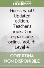 Guess what! Updated edition. Teacher's book. Con espansione online. Vol. 4: Level 4 libro