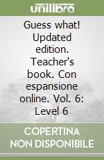 Guess what! Updated edition. Teacher's book. Con espansione online. Vol. 6: Level 6 libro