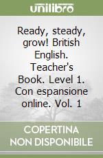 Ready, steady, grow! British English. Teacher's Book. Level 1. Con espansione online. Vol. 1 libro