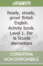 Ready, steady, grow! British English. Activity book. Level 1. Per la Scuola elementare libro