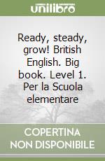 Ready, steady, grow! British English. Big book. Level 1. Per la Scuola elementare libro