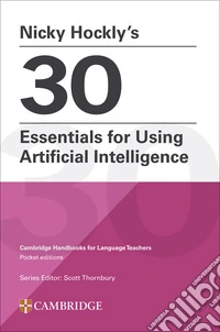 30 essentials for using Artificial Intelligence. Cambridge handbooks for language teachers