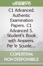 C1 Advanced. Authentic Examination Papers. C1 Advanced 5. Student's Book with Answers. Per le Scuole superiori. Con espansione online. Con Audio libro