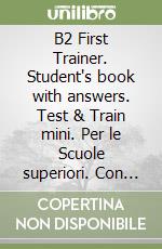B2 First Trainer. Student's book with answers. Test & Train mini. Per le Scuole superiori. Con audio libro