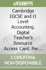 Cambridge IGCSE and O Level Accounting. Digital Teacher's Resource Access Card. Per le Scuole superiori libro