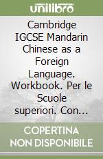 Cambridge IGCSE Mandarin Chinese as a Foreign Language. Workbook. Per le Scuole superiori. Con espansione online