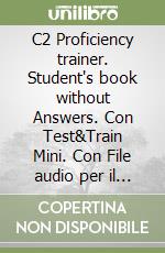 C2 Proficiency trainer. Student's book without Answers. Con Test&Train Mini. Con File audio per il download libro