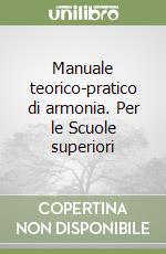 Manuale teorico-pratico di armonia. Per le Scuole superiori