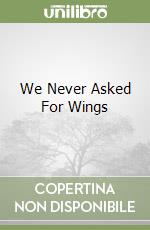 We Never Asked For Wings