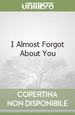 I Almost Forgot About You