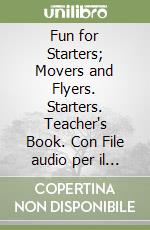 Fun for Starters; Movers and Flyers. Starters. Teacher's Book. Con File audio per il download libro