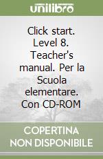 Click start. Level 8. Teacher's manual. Per la Scuola elementare. Con CD-ROM libro