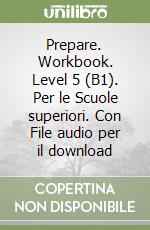 Prepare. Workbook. Level 5 (B1). Per le Scuole superiori. Con File audio per il download libro