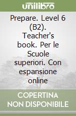 Prepare. Level 6 (B2). Teacher's book. Per le Scuole superiori. Con espansione online libro