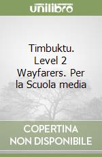 Timbuktu. Level 2 Wayfarers. Per la Scuola media libro